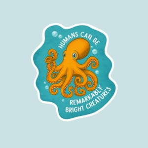 May include: A sticker featuring an orange octopus with blue eyes and curly tentacles. The octopus is set against a teal background with bubbles and the text "HUMANS CAN BE REMARKABLY BRIGHT CREATURES" in white lettering. The sticker has a white border.
