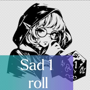 May include: Black and white illustration of a person wearing a hooded cloak and glasses, holding a dice with the number 1 facing up. The text "Sad 1 roll" is below the image.