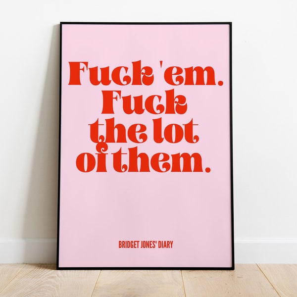 Bridget Jones, Fuck 'em Fuck The Lot of Them, Film Movie, Mother's day, A3, A4, A5, Alt room decor, Gift for her, Feminist, Empowered Women