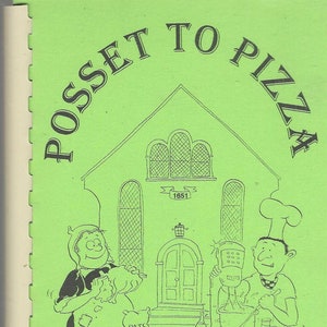 May include: A green cover with a black and white illustration of a building with two people cooking. The text "Posset to Pizza" is written in a circle around the building. The text "A Mixture of Recipes 1651-2001" is at the bottom of the cover.