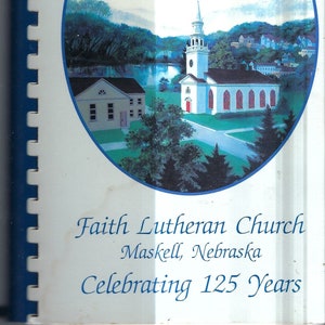May include: A vintage illustration of a white church with a steeple, surrounded by trees and a river. The text "Faith Lutheran Church, Maskell, Nebraska Celebrating 125 Years" is printed below the image.