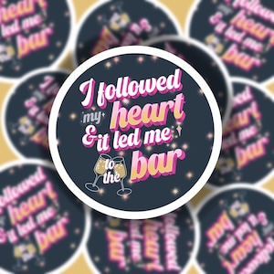 I followed my heart and it led me to the bar sticker