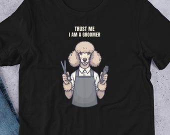 Dog Groomer Poodle T-Shirt, Trust Me I Am A Groomer Tee