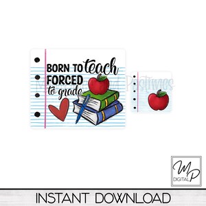 May include: A digital printable design featuring a notebook page with the text "Born to teach, forced to grade" and a stack of books with an apple on top. The design is perfect for teachers and educators.