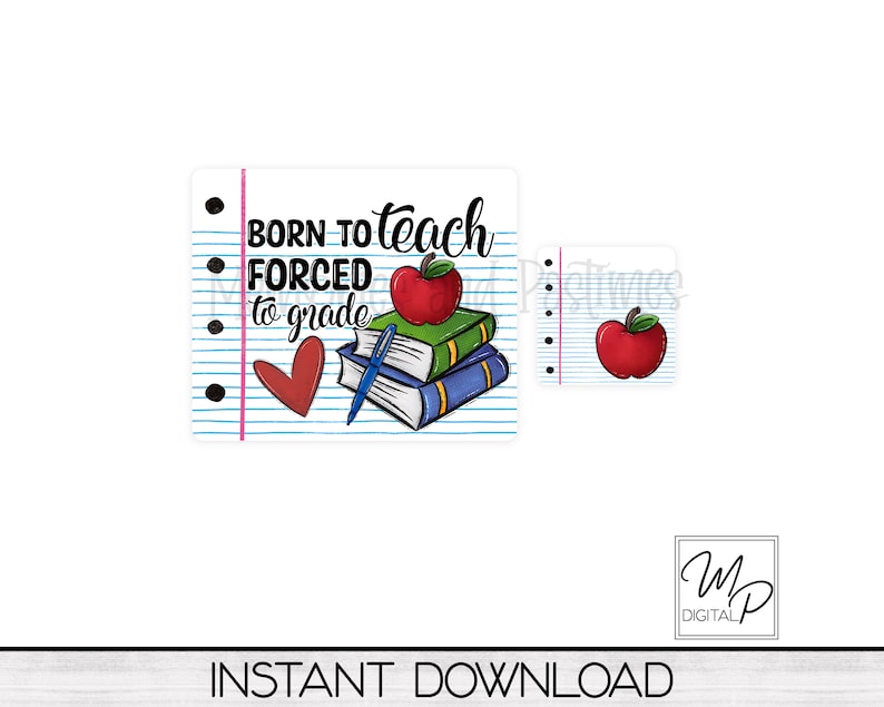 May include: A digital printable design featuring a notebook page with the text "Born to teach, forced to grade" and a stack of books with an apple on top. The design is perfect for teachers and educators.