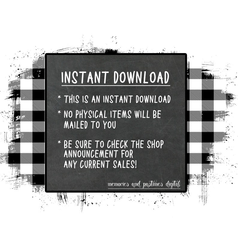 May include: Black and white checkered background with a white rectangle containing the text "INSTANT DOWNLOAD" in black. The rectangle also contains three bullet points with information about the download: * This is an instant download * No physical items will be mailed to you * Be sure to check the shop announcement for any current sales! The text "memories and pastimes digital" is at the bottom of the rectangle.