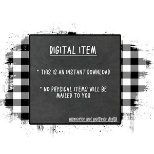 May include: Black and white checkered background with a black chalkboard overlay. The chalkboard has white text that reads "DIGITAL ITEM", "* THIS IS AN INSTANT DOWNLOAD", "* NO PHYSICAL ITEMS WILL BE MAILED TO YOU", and "memories and pastimes digital".