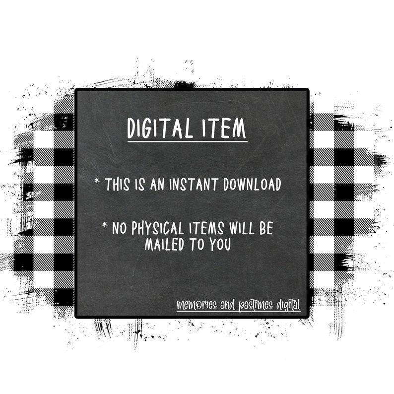 May include: A digital item announcement on a chalkboard-style background. The text reads "DIGITAL ITEM," followed by "THIS IS AN INSTANT DOWNLOAD" and "NO PHYSICAL ITEMS WILL BE MAILED TO YOU." The design includes a black and white buffalo plaid border.