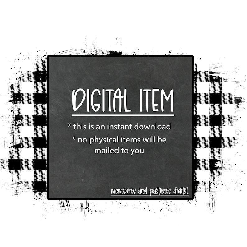 May include: A digital item graphic with a black chalkboard background. The text "DIGITAL ITEM" is displayed in white, along with additional text stating it is an instant download and no physical items will be mailed. The design includes a black and white buffalo plaid border.