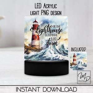 May include: A digital design featuring a lighthouse in a stormy sea with the text "Be the lighthouse in someone else's storm". The design is for an LED acrylic light.