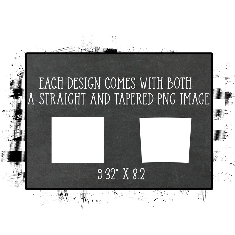 Może przedstawiać: Czarno-biała tablica kredowa z tekstem "EACH DESIGN COMES WITH BOTH A STRAIGHT AND TAPERED PNG IMAGE" i "9.32" X 8.2". Tablica ma zużyty wygląd z białymi plamami farby.