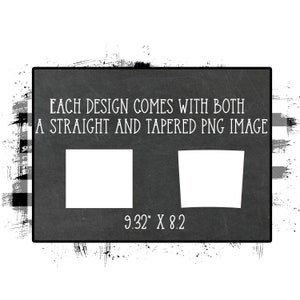Peut inclure: Un tableau noir et blanc avec le texte "EACH DESIGN COMES WITH BOTH A STRAIGHT AND TAPERED PNG IMAGE" et "9.32" X 8.2". Le tableau noir a un aspect vieilli avec des &eacute;claboussures de peinture blanche.
