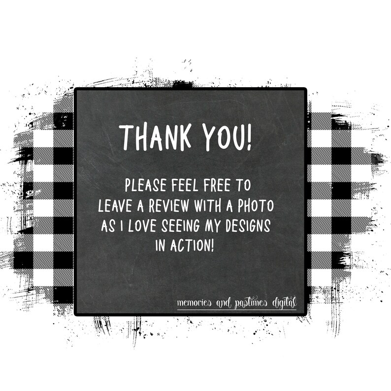May include: Black and white checkered background with a chalkboard sign that says "THANK YOU! PLEASE FEEL FREE TO LEAVE A REVIEW WITH A PHOTO AS I LOVE SEEING MY DESIGNS IN ACTION!" and the text "memories and pastimes digital" at the bottom.