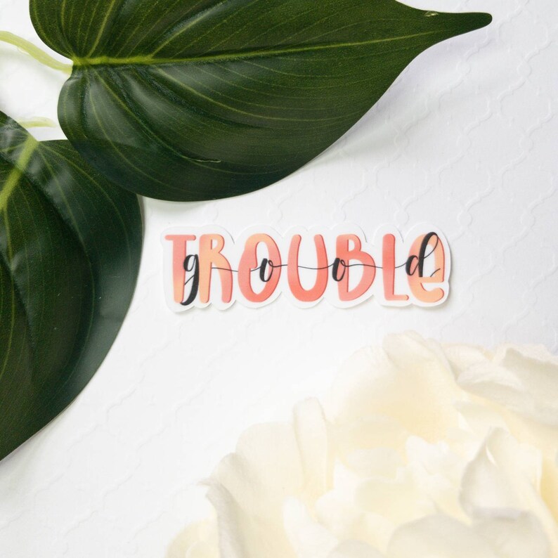 Trouble Sticker Transparent Good Trouble Inspirational Sticker for Positivity Vinyl Sticker for ...