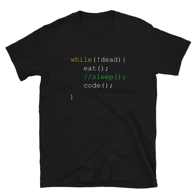 May include: Black t-shirt featuring the code snippet "while (!dead) { eat(); //sleep(); code(); }" in yellow and green. This casual wear t-shirt is a great gift for programmers and coders. Made from a soft material.