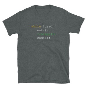 May include: Dark grey t-shirt featuring the code "while(!dead) { eat(); //sleep(); code(); }" in white, green, and yellow. The shirt is made of a soft material. The design is reminiscent of programming code.