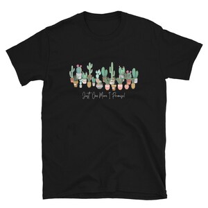 Just One More Cactus Shirt Funny Plant Lady and Cactus Lover Shirt