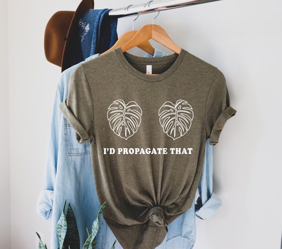 I'd Propagate That T-shirt,Plant Lovers Gift - Gardening,Plant Lady,Monstera,Planting, Funny Plant T-shirt