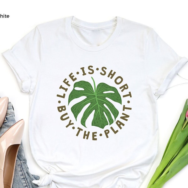 Plant Shirt, Plant Lover Gift, Plant Lover Shirt, Gardening Shirt, Plant Mama Shirt, Life Is Short Buy The Plant Shirt, Gardener Gift