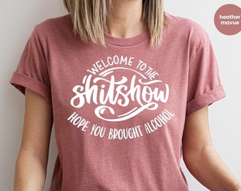 Funny Drinking TShirt, Gift for Her, Sarcasm Clothing, Sarcastic Outfits, Welcome To The Shitshow Hope You Brought Alcohol T-Shirt