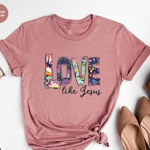 Love Like Jesus Shirt, Christian T-Shirt, Jesus T Shirt, Religious Shirt, Christmas Gift, Floral Shirt, Shirts For Women