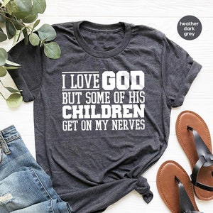 Funny Christian Shirt, Sarcastic Shirts, Jesus Love Shirt, Prayer Gift, I Love God But Some Of His Children Get On My Nerves, Religious Tee