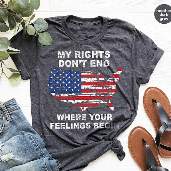 Shirt With Sayings,My Rights Don't End Where Your Feelings Begin Shirt,Gun Owner Shirt,Patriotic T Shirt,Veteran Shirt,Political T Shirt