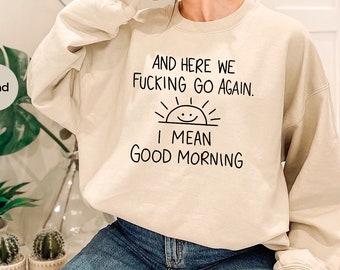 Inspirational Hoodie, Funny Crewneck Sweatshirt, And Here We F*cking Go Again, Sarcastic Long Sleeve Shirt, Gifts for Her, Gifts For Him