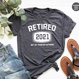 Retired T Shirt, Retired 2021 Shirt, Retirement Shirts, Funny Retired Shirt, Retirement Party Tee, Not My Problem Anymore Tee, Retired Tee