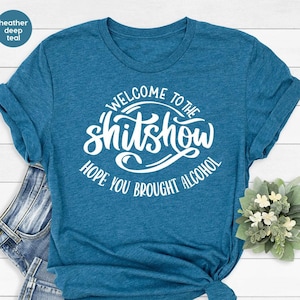 Funny Drinking TShirt, Gift for Her, Sarcasm Clothing, Sarcastic Outfits, Welcome To The Shitshow Hope You Brought Alcohol T-Shirt