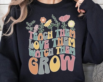 Teach Them Love Them Watch Them Grow, Kindergarten Teacher Sweatshirt, Back To School Sweatshirt, Cute Teacher Sweater, Teacher Appreciation