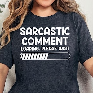 Sarcastic Comment Loading Shirt, Sarcastic Shirt, Funny Adult Shirt, Sarcastic Novelty Humor Shirt, Adult Sarcastic Tee, Sarcasm Shirt