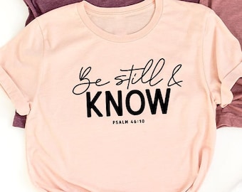 Be Still and Know Shirt, Christian Shirt, Religious Shirt, Blessed Shirt, Faith Shirt, Bible Verse Shirt, Jesus Lover Shirt, Psalm 46 Shirt