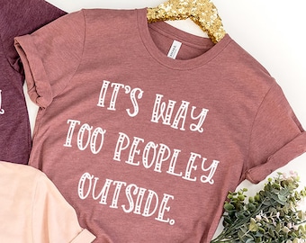 Unsocials  Shirt, Sarcastic Shirt, Its Way Too Peopley Outside Shirt, Home Life Shirt, Introvert Shirt, Lockdown Shirt, Quarantine Shirt