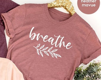 Breathe Shirt, Meditation Shirt, Yoga Shirt, Relaxing Shirt, Gift For Yoga Lover, Floral Shirt, Nature Lover Shirt