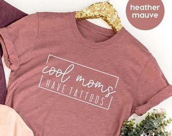 Cool Moms Have Tattoos Shirt, Cool Mama Tee, Funny Mother T Shirt, Gift For Mama, Mother's Day Shirt, Cute Mom Shirt, Sassy Mom Tee