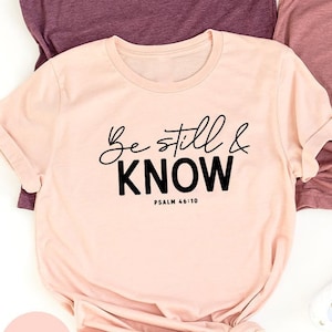 Be Still and Know Shirt, Christian Shirt, Religious Shirt, Blessed Shirt, Faith Shirt, Bible Verse Shirt, Jesus Lover Shirt, Psalm 46 Shirt
