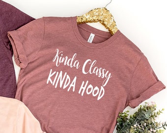 Kinda Classy Kinda Hood Shirt, Trendy  Tshirt, Funny Sarcastic Tee, Humorous Saying Tee, Funny Gangsta Shirt