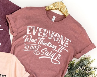 Sarcastic Shirt, Funny Quotes Shirt, Everyone Was Thinking It I Just Say It Tee, Funny Adult Shirt, Sarcastic T-shirt, Sarcastic Quote Shirt