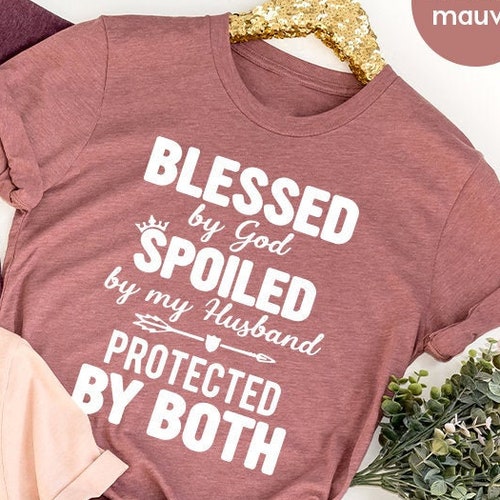 Blessed by God Spoiled by My Husband Shirt // Funny Wife - Etsy