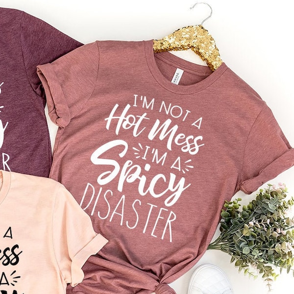 Funny Sarcastic Tshirt,Funny Trendy Shirt,I am Not A Hot Mess I Am A Spicy Disaster Tee,Gift For Girl Friend,Funny Quote Shirt