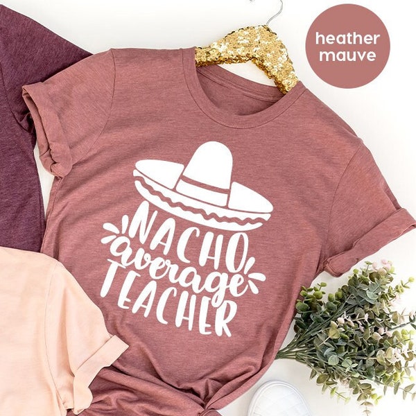 Nacho Average Teacher Shirt, Funny Nachos T-Shirt, Teachers Appreciation T Shirt, Teacher Life Tshirt, Cinco De Mayo Shirt, Food Lover Gift