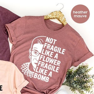 Women Activist Shirt, RGB T Shirt, Feminist Shirt, Not Fragile Like A Flower Like A Bomb Shirt, Civil Rights Shirt, Girls Power Gift