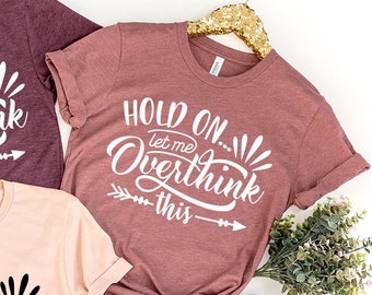 Funny Saying T Shirt, Hold On Let Me Overthink This Shirt, Sarcastic Shirt, Funny Shirt, Offensive Shirt, Funny Mom Shirt, Moms Life  Shirt
