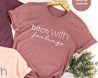 Funny Woman Shirt, Funny Bitch Shirt, Bitch With Feelings, Sassy Woman TShirt, Gift For Woman, Sassy Girls Shirt, Bitch TShirt