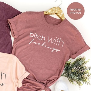 Funny Woman Shirt, Funny Bitch Shirt, Bitch With Feelings, Sassy Woman TShirt, Gift For Woman, Sassy Girls Shirt, Bitch TShirt