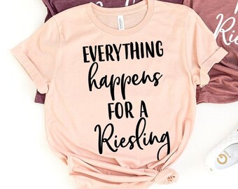 Wine Shirt, Everything Happens For A Riesling Shirt, Wine Lover Shirt, Wine Tee, Funny Wine Shirt, Drinking Shirt, Gift For Wine Lover