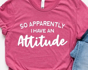 Sarcastic Women T-Shirt,  Funny Quote Shirt, So Apparently I Have An Attitude Shirt, Introvert Shirt, Women Life Tee, Funny Tee