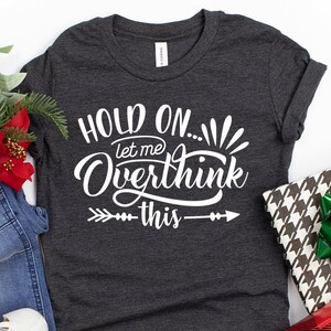 Funny Saying T Shirt Hold on Let Me Overthink This Shirt - Etsy