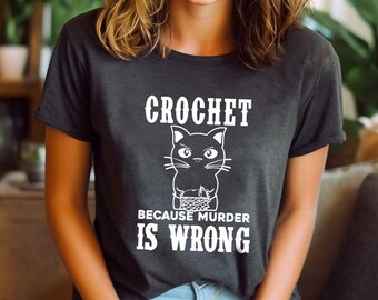 Crocheting T Shirt, Funny Quote Shirt, Crochet Lover Shirt, Crochet Because Murder Is Wrong Shirt,Gift For Crochet Lover